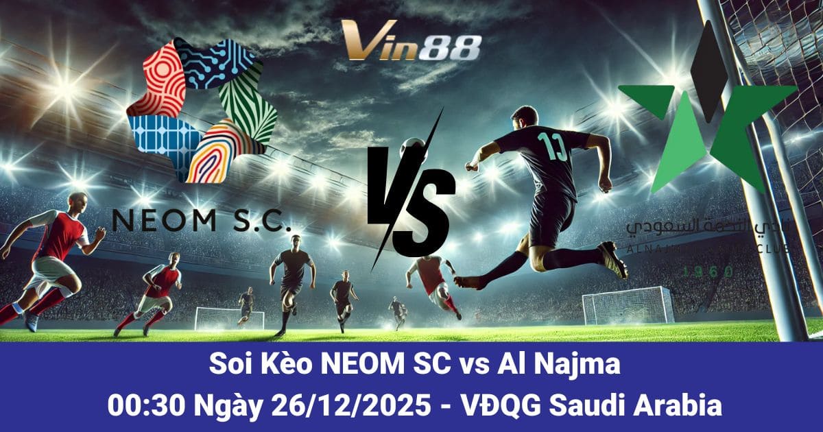 Soi Kèo NEOM SC Vs Al Najma Ngày 26/12/2025