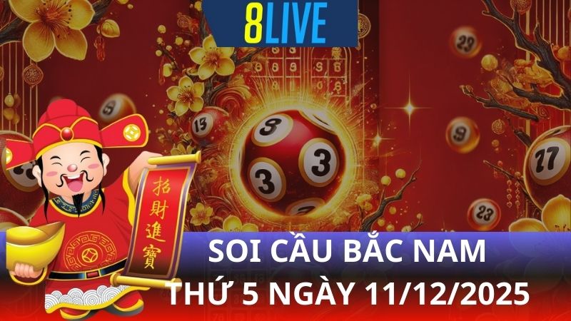 8live Soi cầu Bắc Nam 11/12/2025 – Dự đoán XS hôm nay