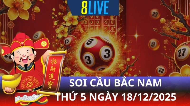 8live Soi cầu Bắc Nam 18/12/2025 – Dự đoán XS hôm nay