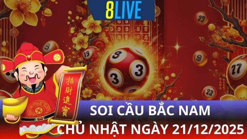 8live Soi cầu Bắc Nam 21/12/2025 – Dự đoán XS hôm nay