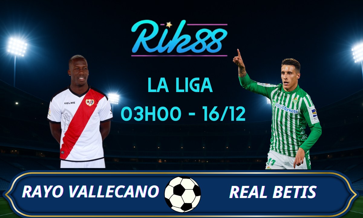 Soi kèo Rayo Vallecano vs Real Betis – 03h00 ngày 16/12/2025 – La Liga