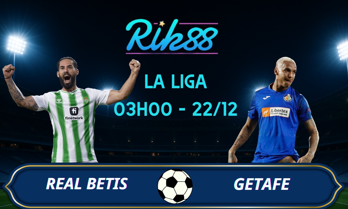Soi kèo Real Betis vs Getafe - 03h00 ngày 22/12/2025 - La Liga