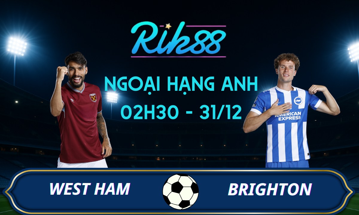 Soi kèo West Ham vs Brighton - 02h30 ngày 31/12/2025 - Ngoại Hạng Anh
