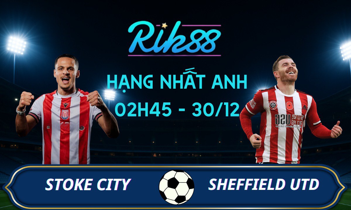 Soi kèo Stoke City vs Sheffield United - 02h45 ngày 30/12/2025 - Hạng Nhất Anh