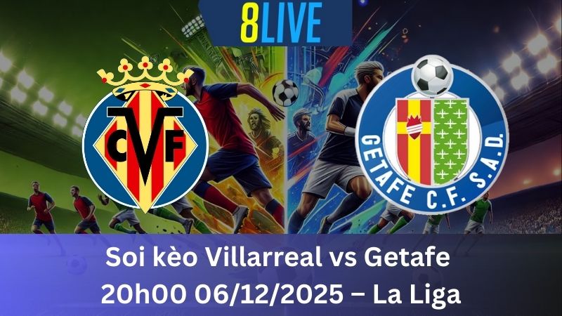 Soi kèo Villarreal vs Getafe 20h00 06/12/2025 – La Liga