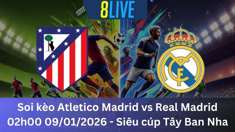 Soi kèo Atletico Madrid vs Real Madrid 02h00 09/01/2026 - Siêu cúp Tây Ban Nha