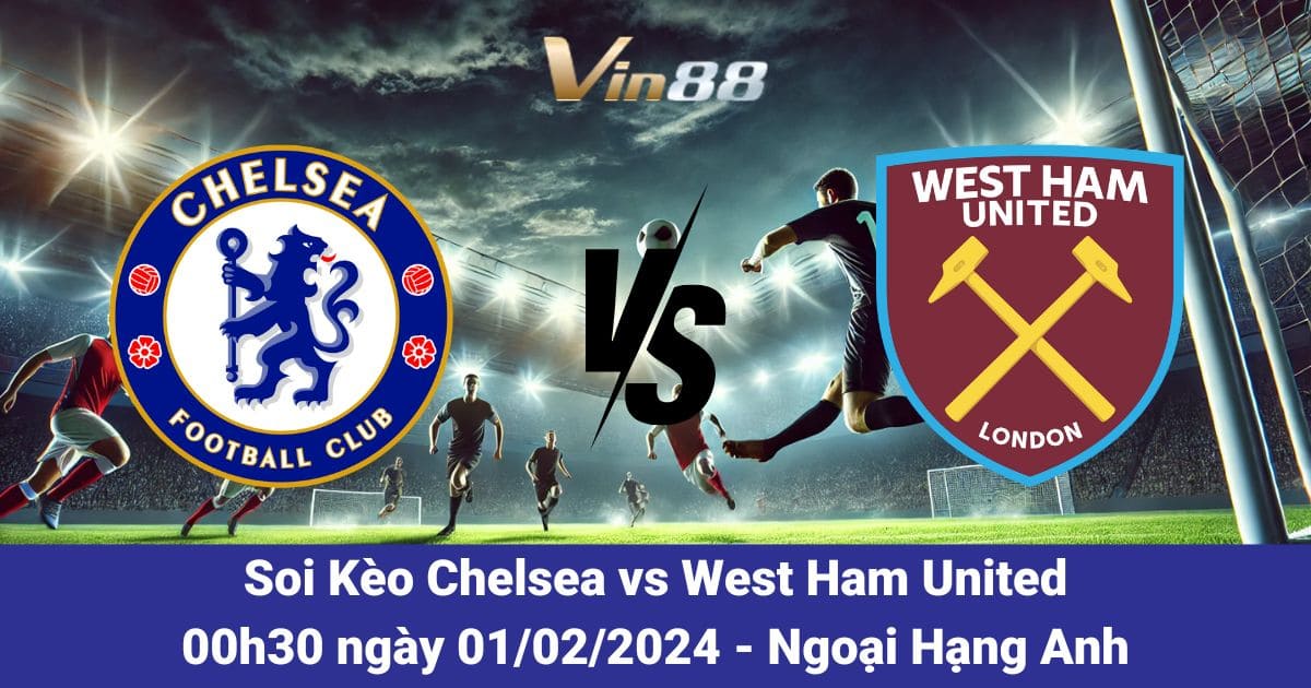 Soi Kèo Chelsea Vs West Ham United Ngày 01/02/2026 – Ngoại Hạng Anh 2025/26