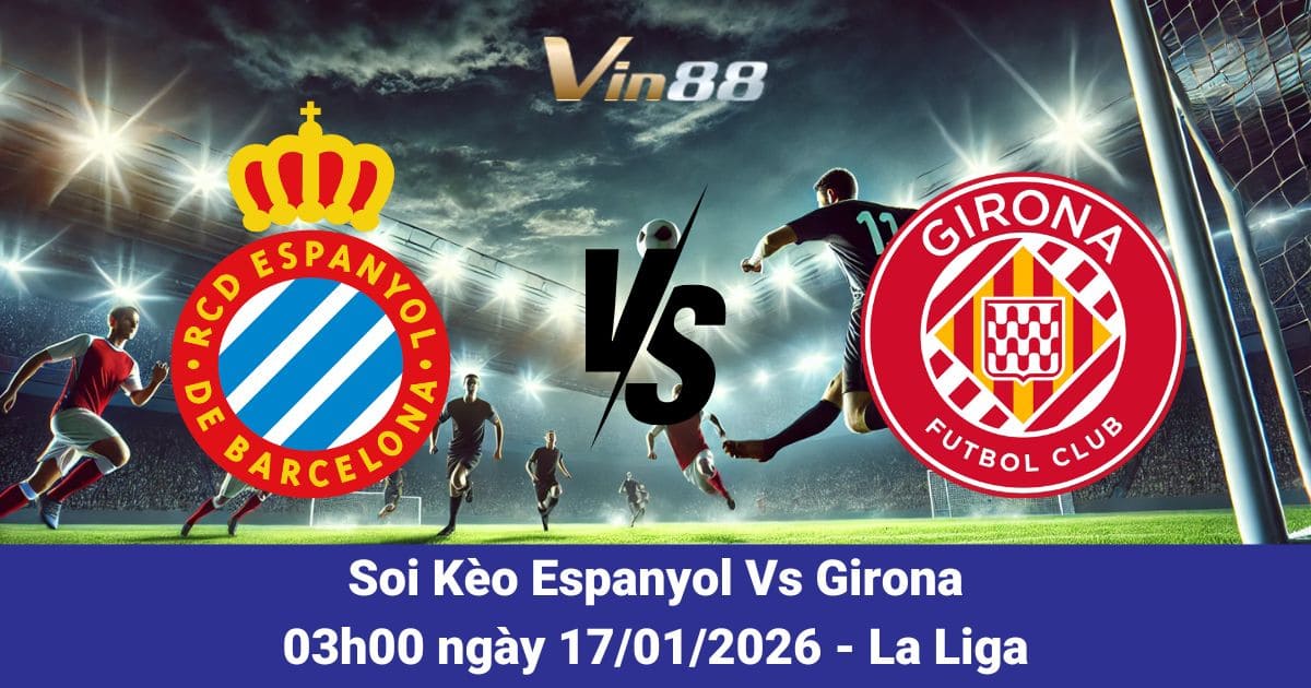 Soi Kèo Espanyol Vs Girona Ngày 17/01/2026 – Phân Tích Trận Đấu Đáng Chú Ý Tại Giải La Liga