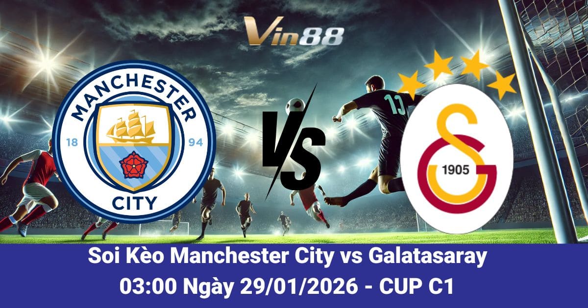 Soi Kèo Manchester City Vs Galatasaray Ngày 29/01/2026