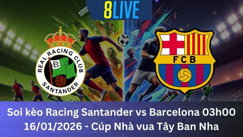 Soi kèo Racing Santander vs Barcelona 03h00 16/01/2026 – Cúp Nhà vua Tây Ban Nha