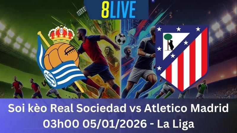 Soi kèo Real Sociedad vs Atletico Madrid 03h00 05/01/2026 – La Liga