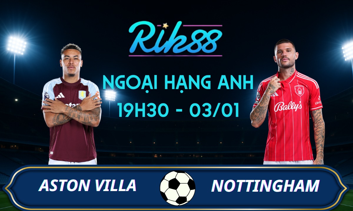 Soi kèo Aston Villa vs Nottingham – 19h30 ngày 03/01/2026 – Ngoại Hạng Anh