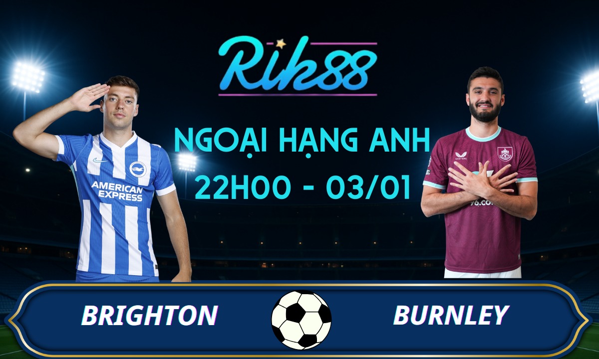 Soi kèo Brighton vs Burnley – 22h00 ngày 03/01/2025 – Ngoại Hạng Anh