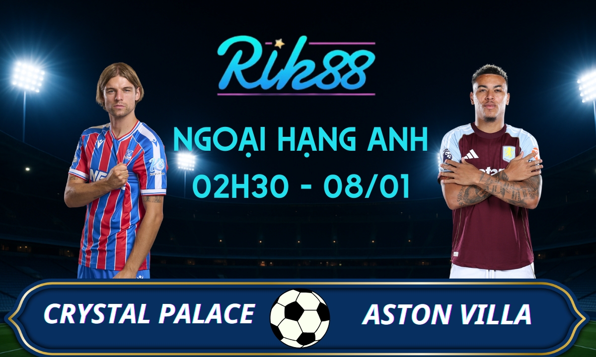 Soi kèo Crystal Palace vs Aston Villa – 02h30 ngày 08/01/2026 – Ngoại Hạng Anh