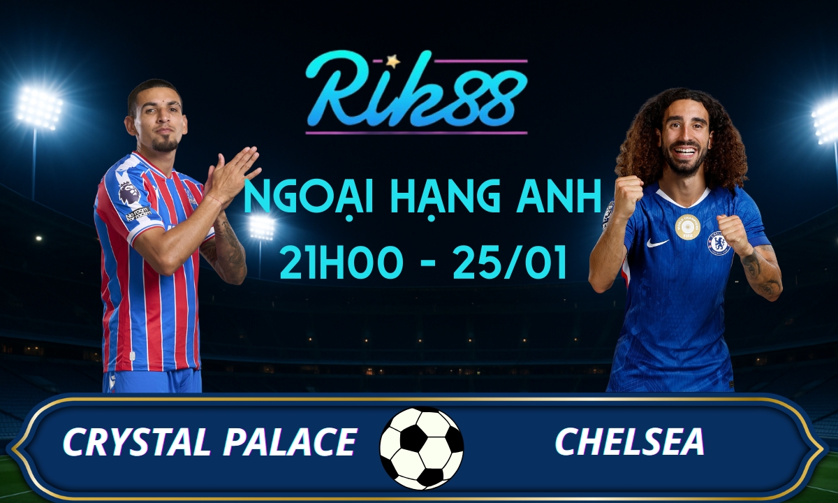 Soi kèo Crystal Palace vs Chelsea - 21h00 ngày 25/01/2026 - Ngoại Hạng Anh
