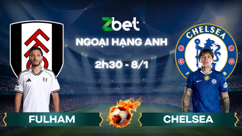 Nhận định soi kèo Fulham vs Chelsea - 02h30 08/01/2026 - Ngoại hạng Anh