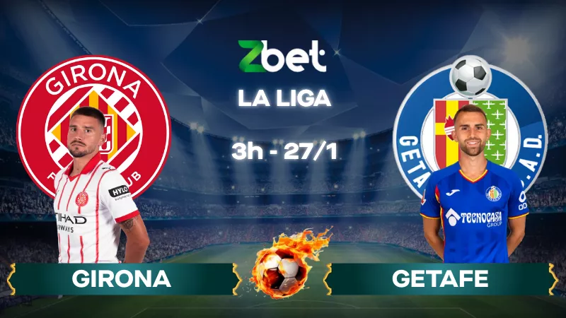 Nhận định soi kèo Girona vs Getafe – 03h00 27/01/2026 – La Liga