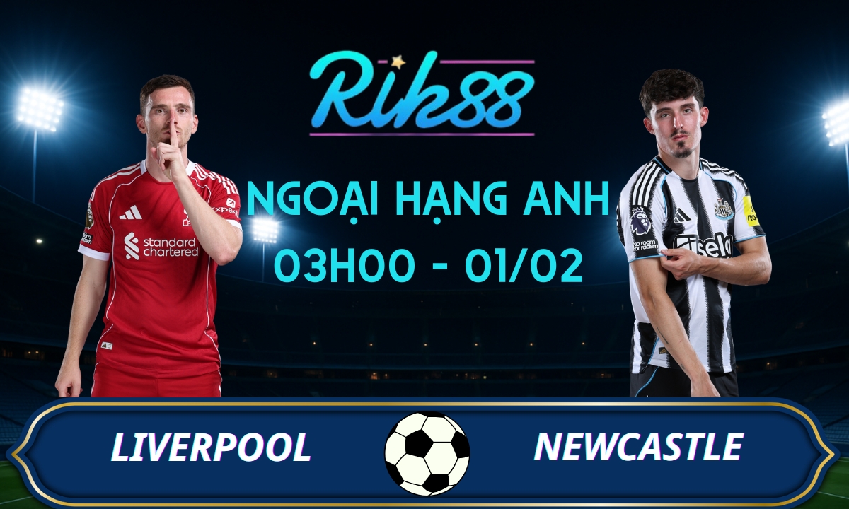 Soi kèo Liverpool vs Newcastle - 03h00 ngày 01/02/2026 - Ngoại Hạng Anh