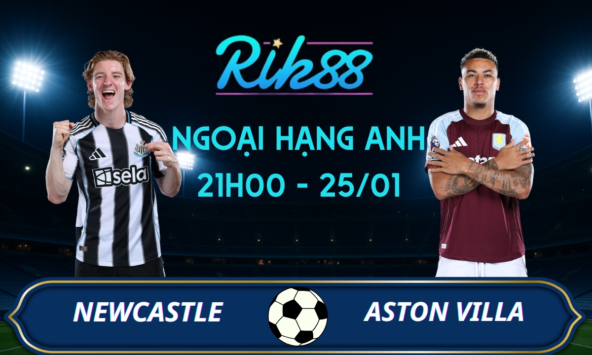 Soi kèo Newcastle vs Aston Villa - 21h00 ngày 25/01/2026 - Ngoại Hạng Anh