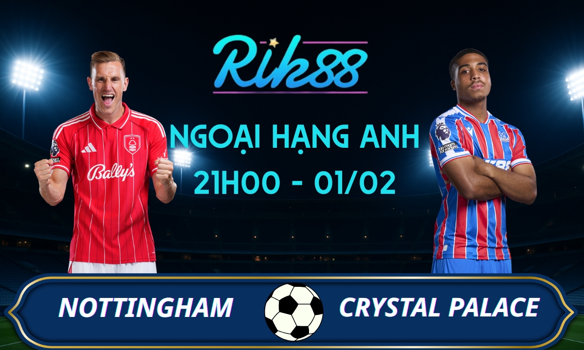 Soi kèo Nottingham vs Crystal Palace – 21h00 ngày 01/02/2026 – Ngoại Hạng Anh
