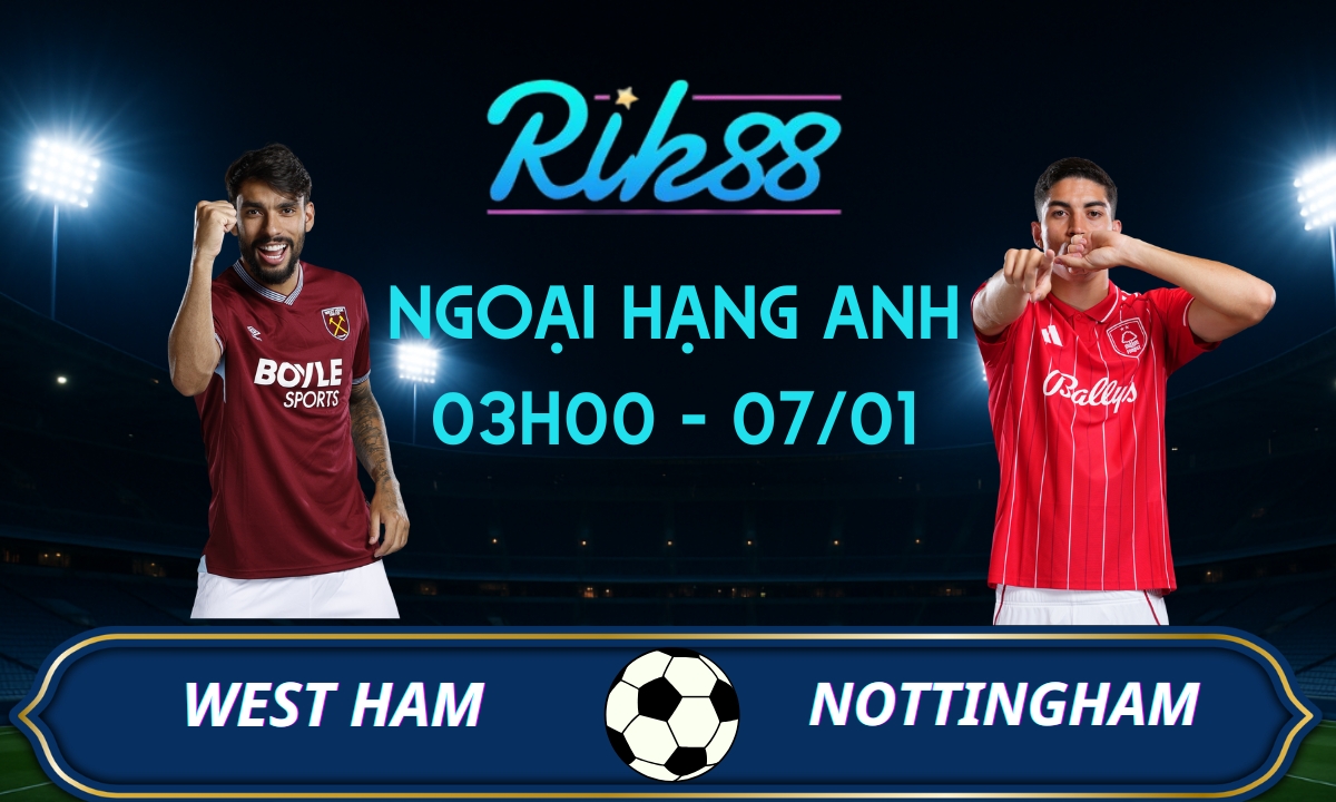 Soi kèo West Ham vs Nottingham Forest - 03h00 ngày 07/01/2026 - Ngoại Hạng Anh