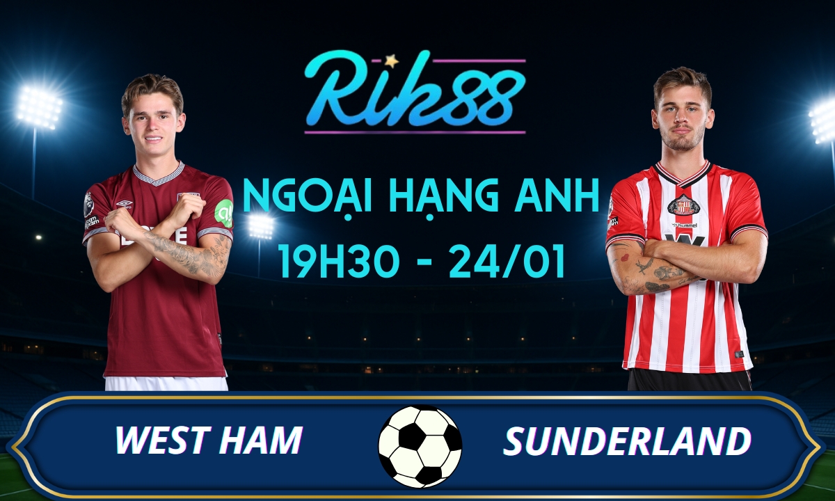 Soi kèo West Ham vs Sunderland - 19h30 ngày 24/01/2026 - Ngoại Hạng Anh