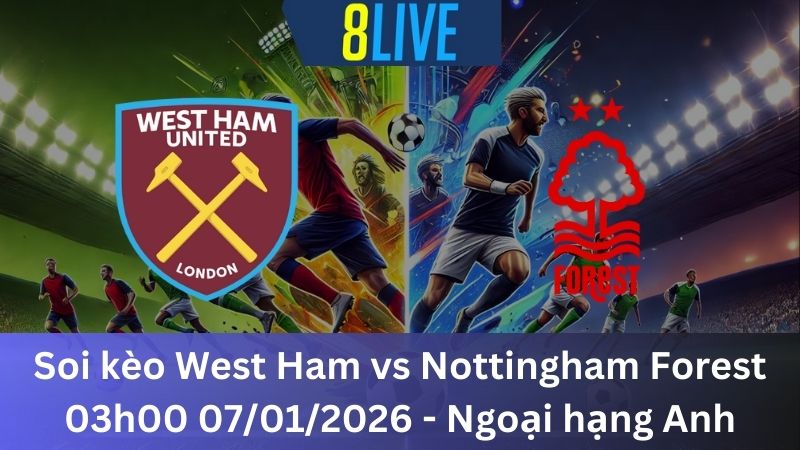 Soi kèo West Ham vs Nottingham Forest 03h00 07/01/2026 – Ngoại hạng Anh