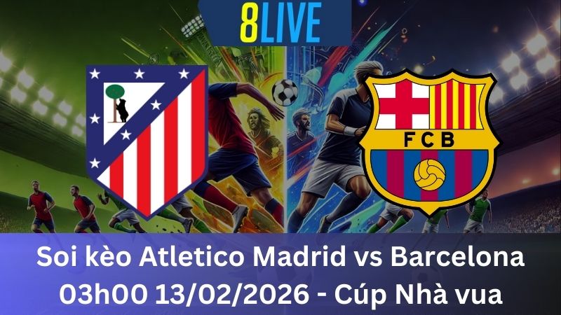 Soi kèo Atletico Madrid vs Barcelona 03h00 13/02/2026 – Cúp Nhà vua