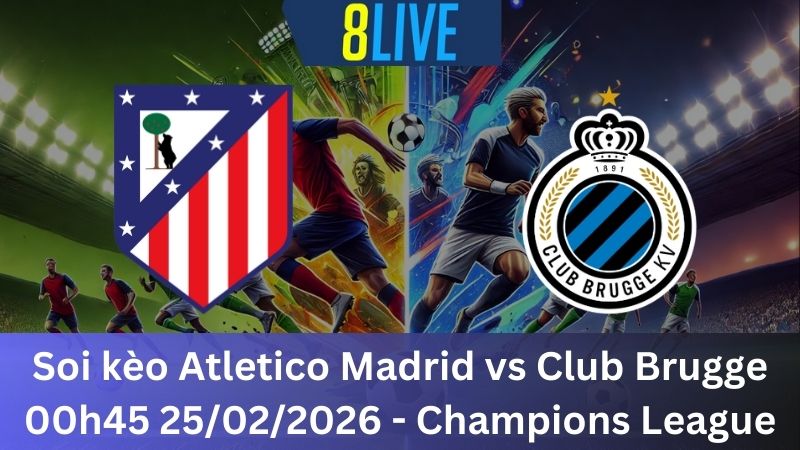 Soi kèo Atletico Madrid vs Club Brugge 00h45 25/02/2026 - Champions League