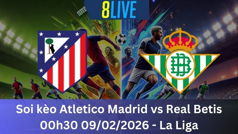 Soi kèo Atletico Madrid vs Real Betis 00h30 09/02/2026 – La Liga