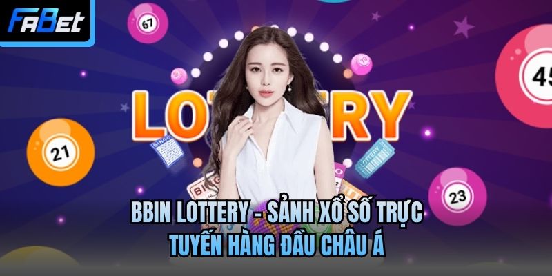 BBIN Lottery – Sảnh Xổ Số Trực Tuyến Hàng Đầu Châu Á