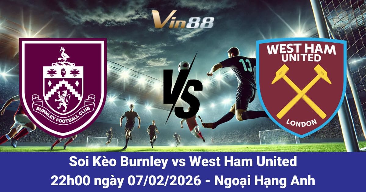 Soi Kèo Burnley Vs West Ham United Ngày 07/02/2026