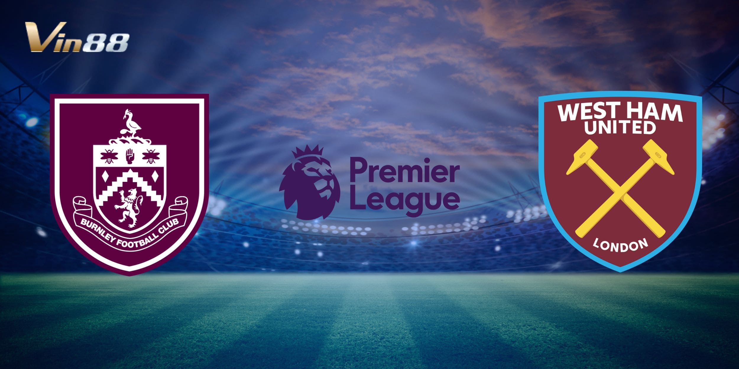 Burnley vs West Ham United quyết định cục diện nhóm cuối BXH