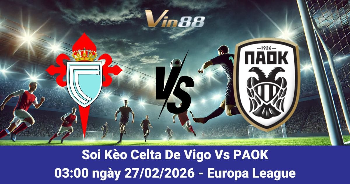 Soi Kèo Celta De Vigo Vs PAOK Ngày 27/02/2026 – Vòng Loại Europa League