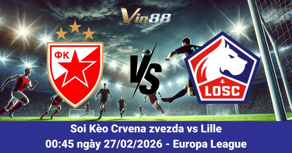 Soi Kèo Crvena Zvezda Vs Lille Ngày 27/02/2026