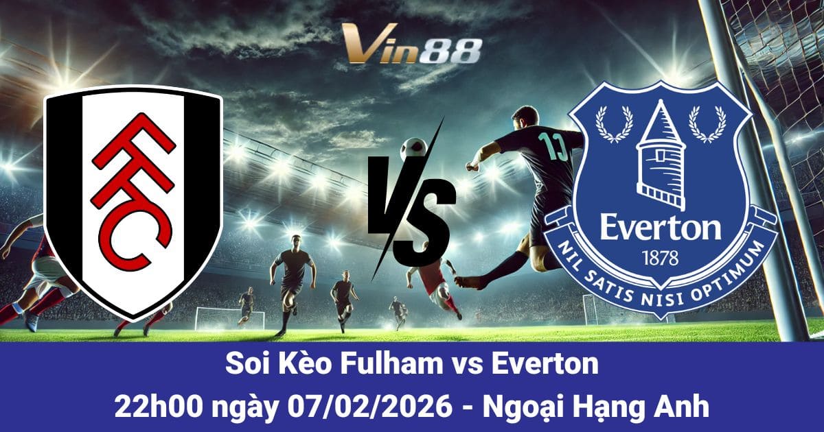Soi Kèo Fulham Vs Everton Ngày 07/02/2026