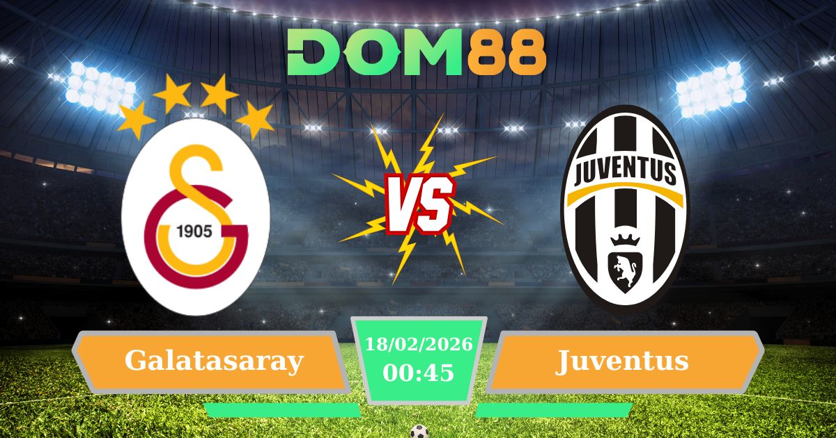 Soi Kèo Giữa Galatasaray Vs Juventus – Trận Cầu Tâm Điểm Cúp C1 Ngày 18/02 Tại Thổ Nhĩ Kỳ