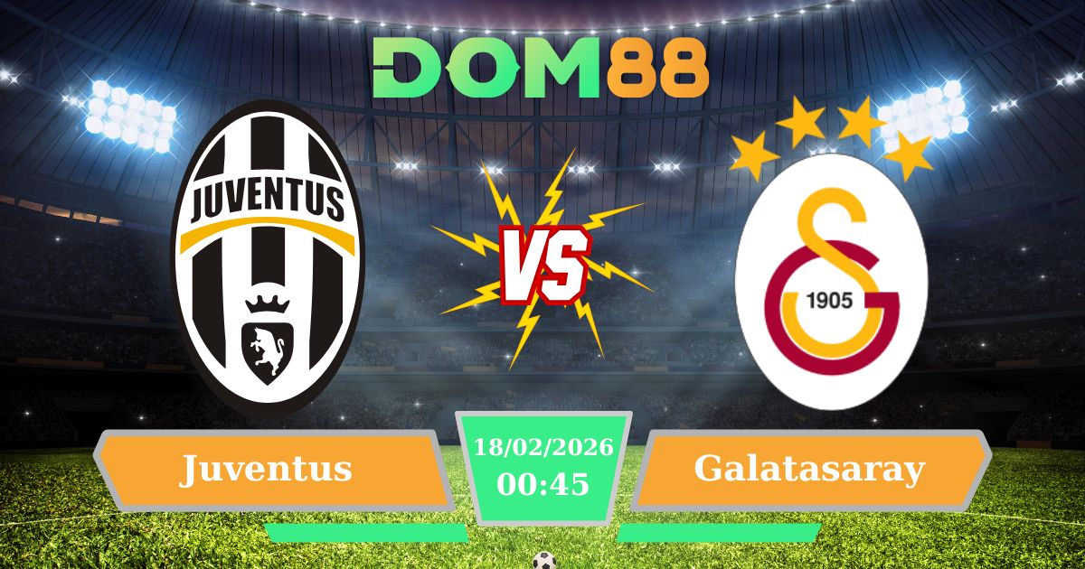Soi Kèo Juventus Vs Galatasaray Ngày 18/02 – Đại Chiến Cup C1 Tại Istanbul