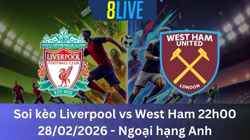Soi kèo Liverpool vs West Ham 22h00 28/02/2026 – Ngoại hạng Anh