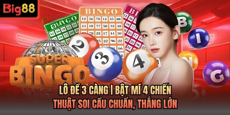 Lô Đề 3 Càng | Bật Mí 4 Chiến Thuật Soi Cầu Chuẩn, Thắng Lớn