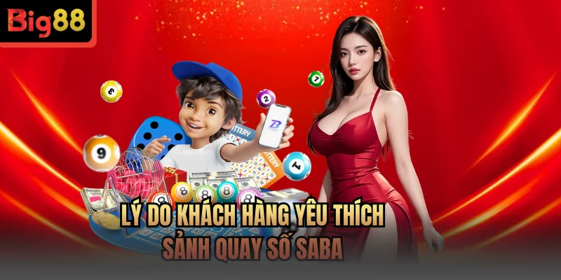 Lý do khách hàng yêu thích sảnh quay số Saba