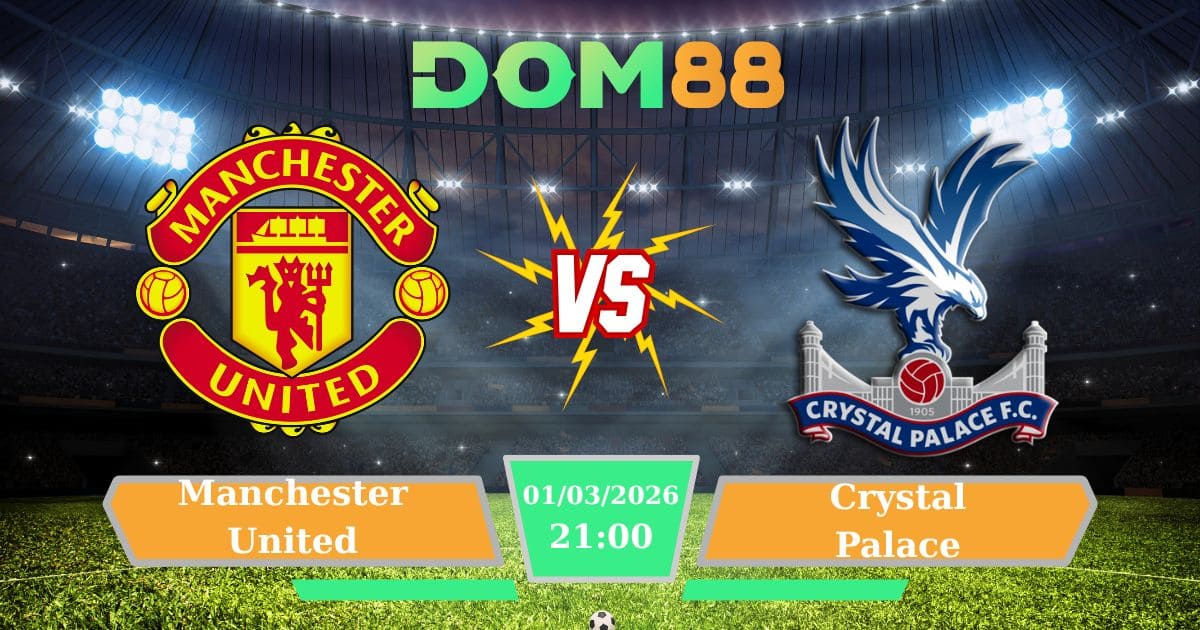 Soi Kèo Manchester United Vs Crystal Palace Ngày 01/03/2026 – Ngoại Hạng Anh