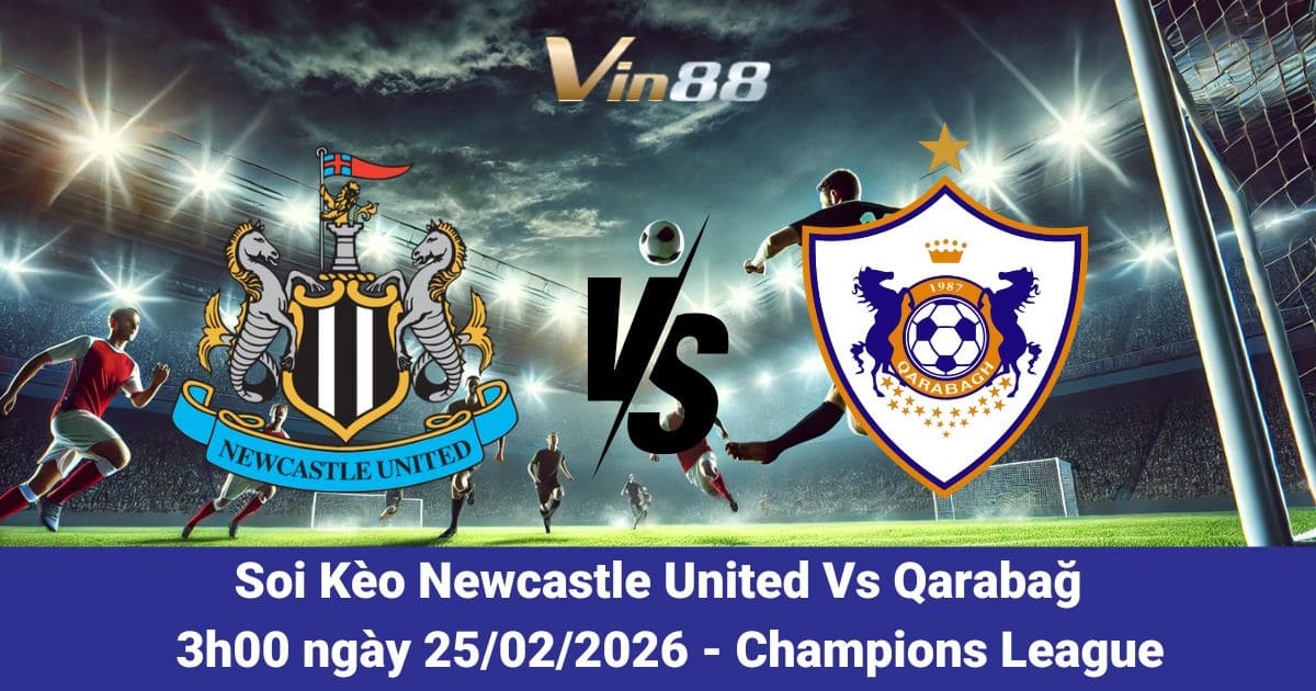Soi Kèo Newcastle United Vs Qarabağ Ngày 25/02/2026