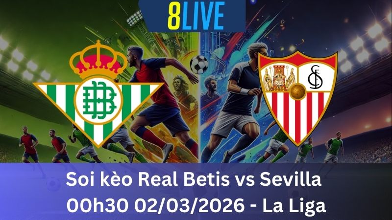 Soi kèo Real Betis vs Sevilla 00h30 02/03/2026 – La Liga