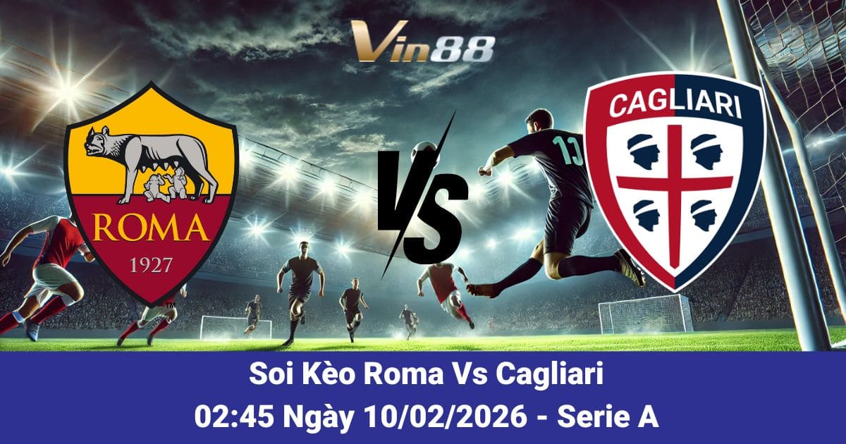 Soi Kèo Roma Vs Cagliari Ngày 10/02/2026