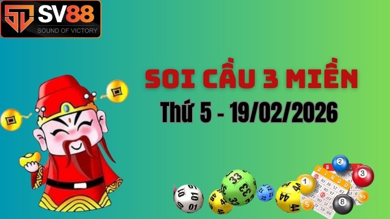 Soi cầu dự đoán kết quả xổ số 3 miền Bắc – Trung - Nam ngày 19/02/2026