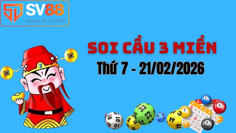 Soi cầu dự đoán kết quả xổ số 3 miền Bắc – Trung - Nam ngày 21/02/2026
