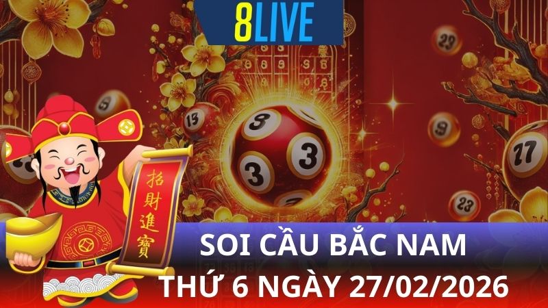 8live Soi cầu Bắc Nam 27/02/2026 – Dự đoán XS hôm nay