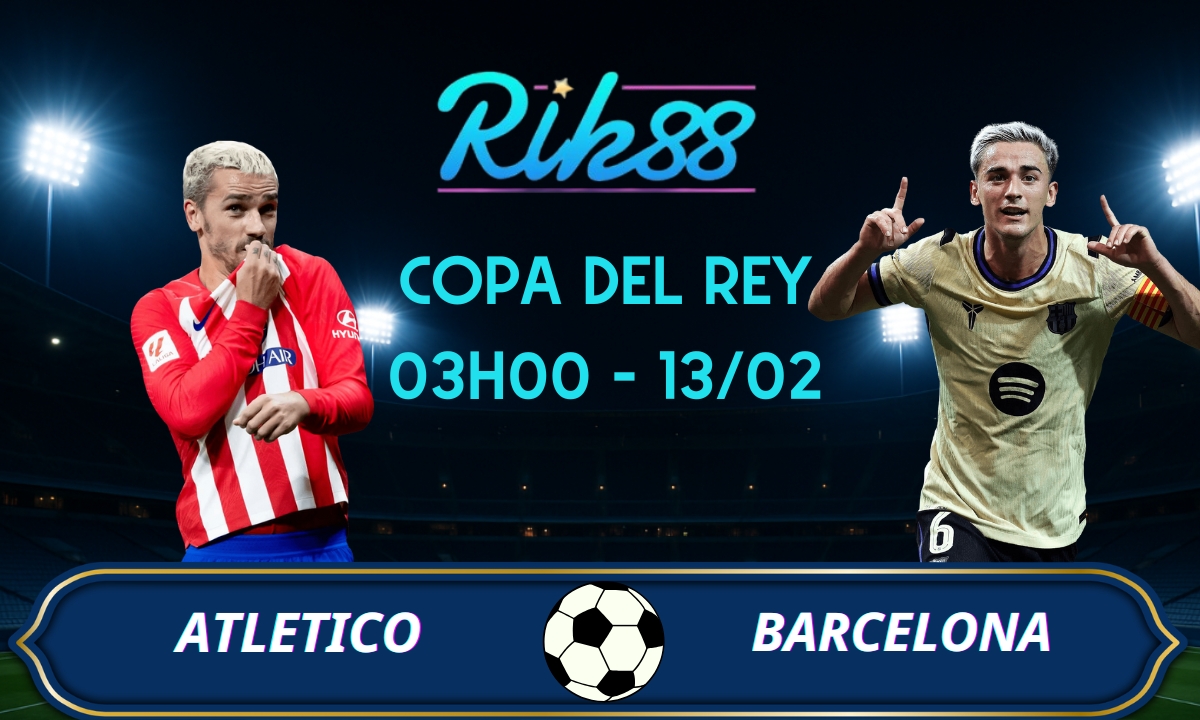 Soi kèo Atletico Madrid vs Barcelona - 03h00 ngày 13/02/2026 - Copa del Rey