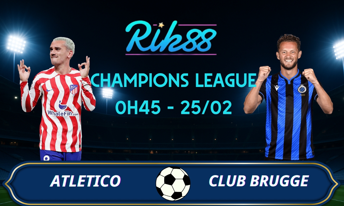Soi kèo Atletico vs Club Brugge – 0h45 ngày 25/02/2026 – Champions League